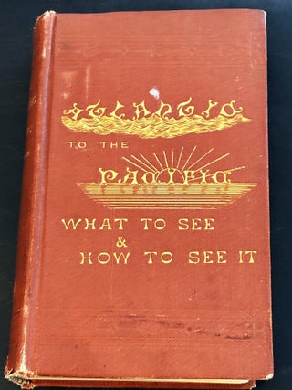 The Atlantic to the Pacific, What to See and How. John Erastus Lester.