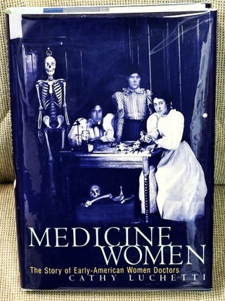 Item #84481 Medicine Women, The Story of Early-American Women Doctors. Cathy Luchetti