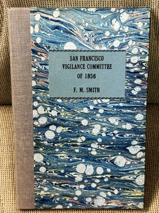 San Francisco Vigilance Committee of '56, with Some Interesting. Frank Meriweather Smith.