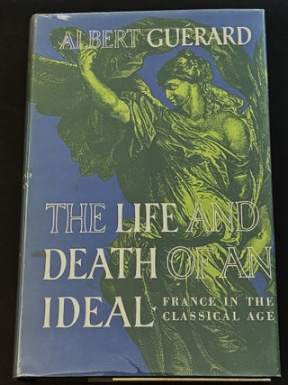 Item #84626 The Life and Death of an Ideal, France in the Classical Age. Albert Guerard