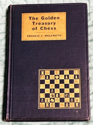 Item #85246 The Golden Treasury of Chess. Francis J. Wellmuth