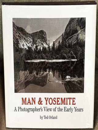 Man & Yosemite, A Photographer's View of the Early Years. Ted Orland.