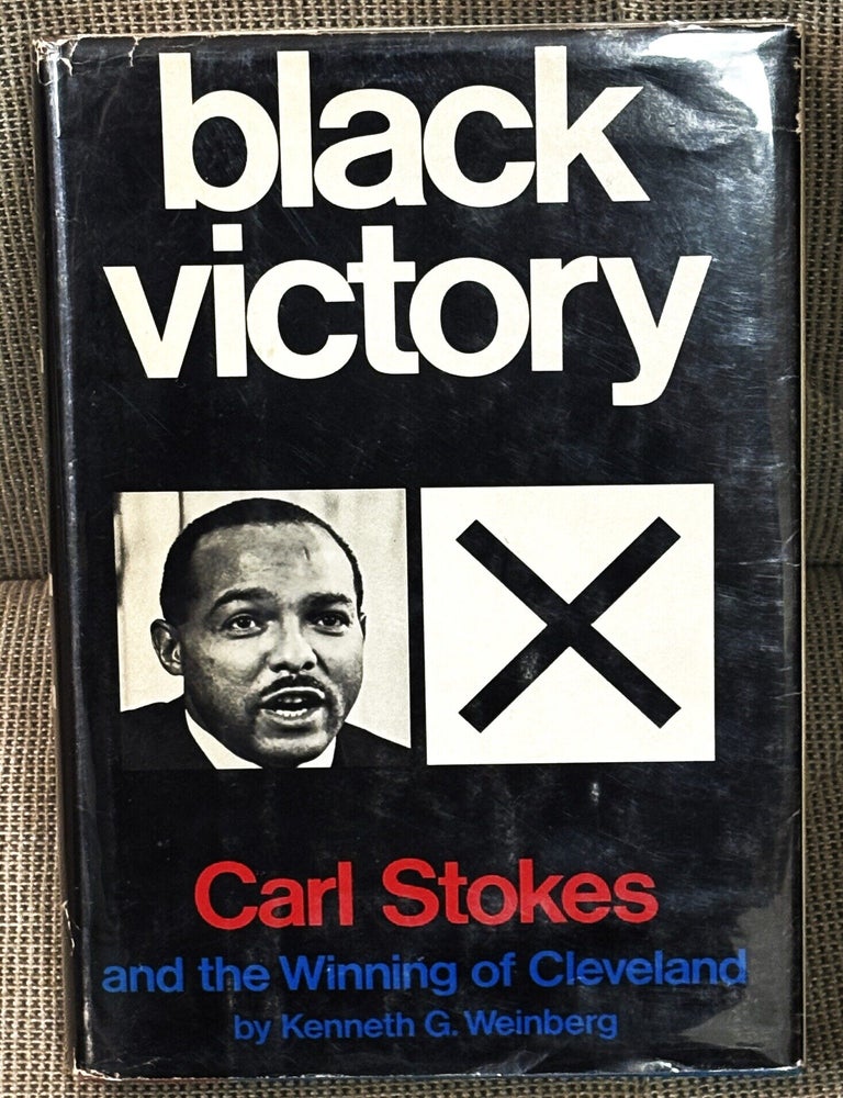 Item #86409 Black Victory, Carl Stokes and the Winning of Cleveland. Kenneth G. Weinberg.