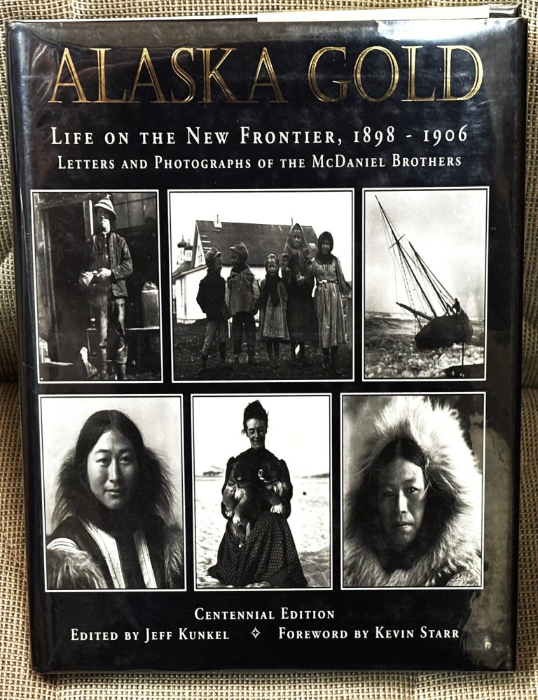 Item #86620 Alaska Gold, Life on the New Frontier, 1898-1906. Jeff Kunkel, forward Kevin Starr.