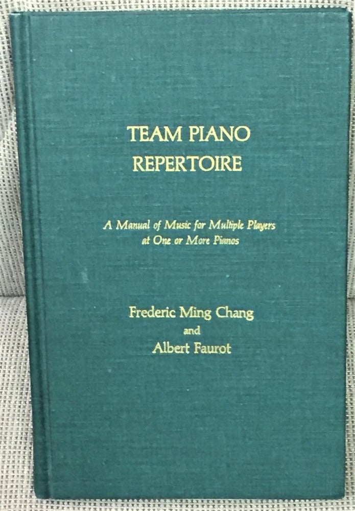 Item #E10102 Team Piano Repertoire, a Manual of Music for Multiple Players at One or More Pianos. Frederic Ming Chang, Albert Faurot.