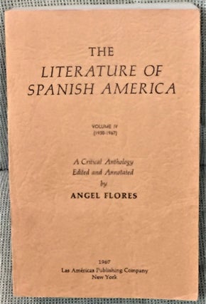 Item #E10658 The Literature of Spanish America, Volume IV, 1930-1967. Angel Flores