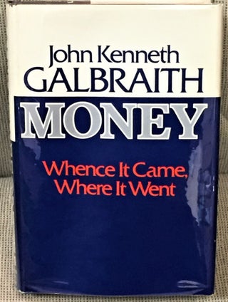 Item #E10817 Money, Whence it Came, Where it Went. John Kenneth Galbraith
