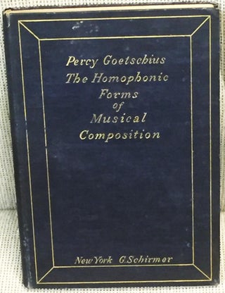 Item #E10838 The Homophonic Forms of Musical Composition. Mus. Doc Percy Goetschius