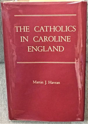 Item #E10936 The Catholics in Caroline England. Martin J. Havran