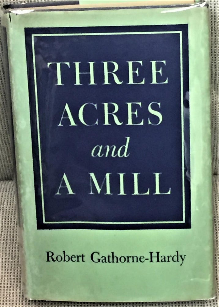 Item #E11069 Three Acres and A Mill. Robert Gathorne-Hardy.