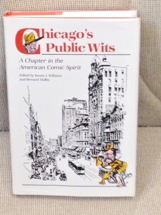 Item #E11208 Chicago's Public Wits, a Chapter in the American Comic Spirit. Kenny J. Williams,...