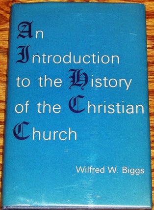 Item #E1122 An Introduction to the History of the Christian Church. Wilfred W. Biggs