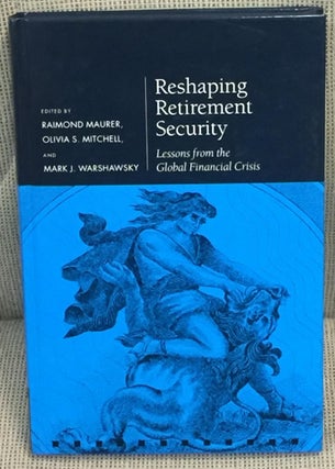 Item #E11401 Reshaping Retirement Security, Lessons from the Global Financial Crisis. Olivia S....