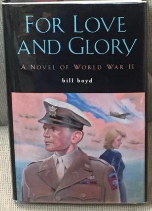 Item #E1248 For Love and Glory, a Novel of World War II. Bill Boyd