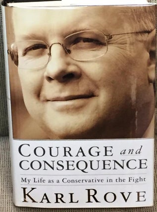 Item #E12599 Courage and Consequence, My Life as a Conservative in the Fight. Karl Rove