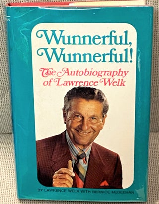 Item #E12683 Wunnerful, Wunnerful! The Autobiography of Lawrence Welk. Lawrence Welk, Bernice...
