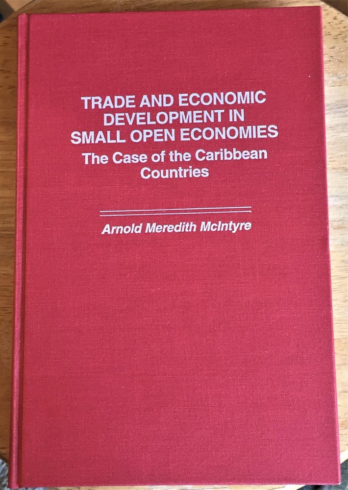 Item #E12991 Trade and Economic Development in Small Open Economics, the Case of the Caribbean Countries. Arnold Meredith McIntyre.