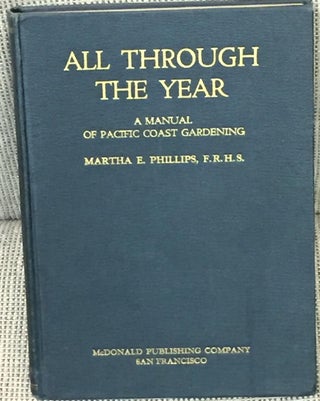 Item #E13074 All Through the Year, A Manual of Pacific Coast Gardening. Martha E. Phillips