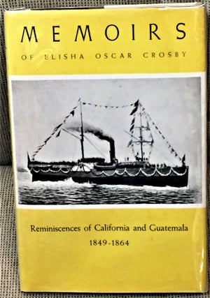 Item #E13212 Memoirs of Elisha Oscar Crosby, Reminiscences of California and Guatemala 1849-1864....