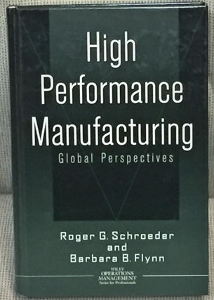 Item #E13487 High Performance Manufacturing, Global Perspectives. Roger G. Schroeder, Barbara B....