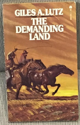 Item #E1357 The Demanding Land. Giles A. Lutz