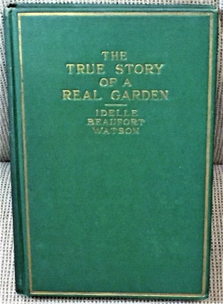 Item #E13601 The True Story of a Real Garden. Idelle Beaufort Watson
