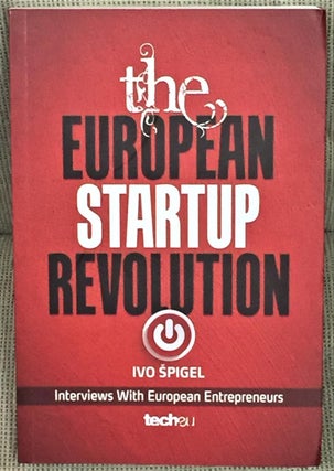 Item #E2395 The European Startup Revolution. Ivo Spigel