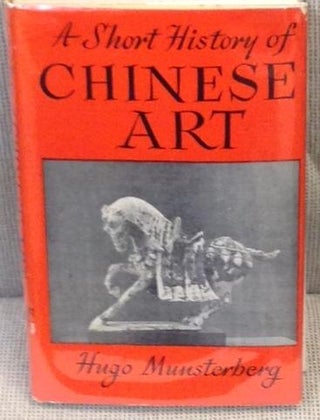 Item #E2472 A Short History of Chinese Art. Hugo Munsterberg