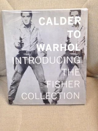 Item #E3017 Calder to Warhol, Introducing the Fisher Collection. Doris Fisher Neal Benezra
