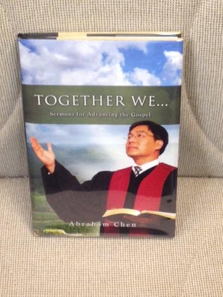Item #E3467 Together We...Sermons for Advancing the Gospel. Abraham Chen