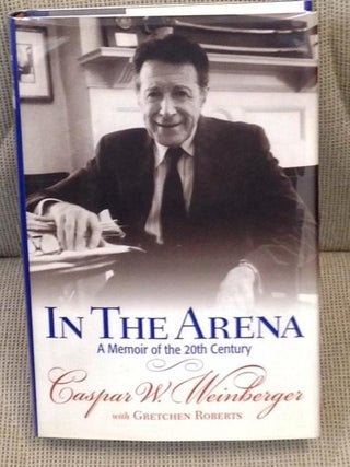 Item #E3805 In the Arena, a Memoir of the 20th Century. Caspar W. Weinberger, Gretchen Roberts