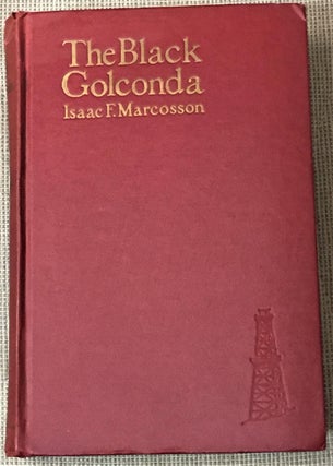 Item #E4315 The Black Golconda, the Romance of Petroleum. Isaac F. Marcosson