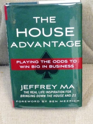 Item #E4700 The House Advantage, Playing the Odds to Win Big in Business. Ben Mezrich Jeffrey Ma,...