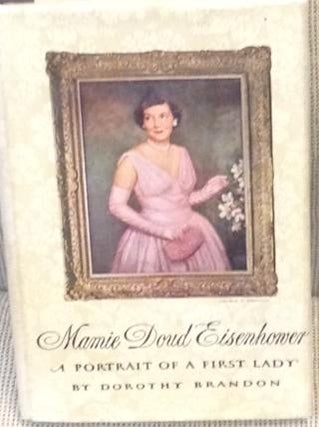 Item #E4736 Mamie Doud Eisenhower, a Portrait of a First Lady. Dorothy Brandon