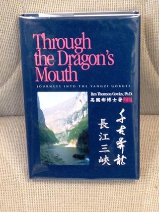 Item #E4765 Through the Dragon's Mouth, Journeys Into the Yangzi's Three Gorges. Ben Thompson Cowles