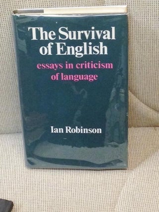 Item #E4858 The Survival of English, Essays in Criticism of Language. Ian Robinson