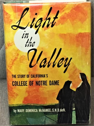 Item #E5064 Light in the Valley, the Story of California's College of Notre Dame. S. N. D. deN...