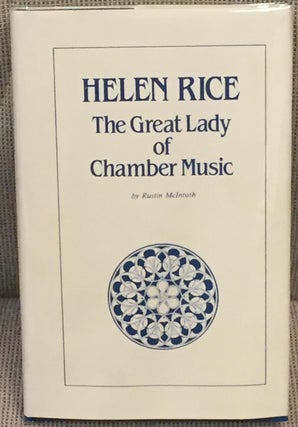 Item #E5153 Helen Rice, the Great Lady of Chamber Music. Rustin McIntosh