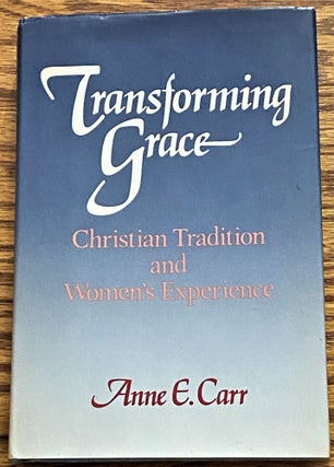 Item #E5734 Transforming Grace, Christian Tradition and Women's Experience. Anne E. Carr