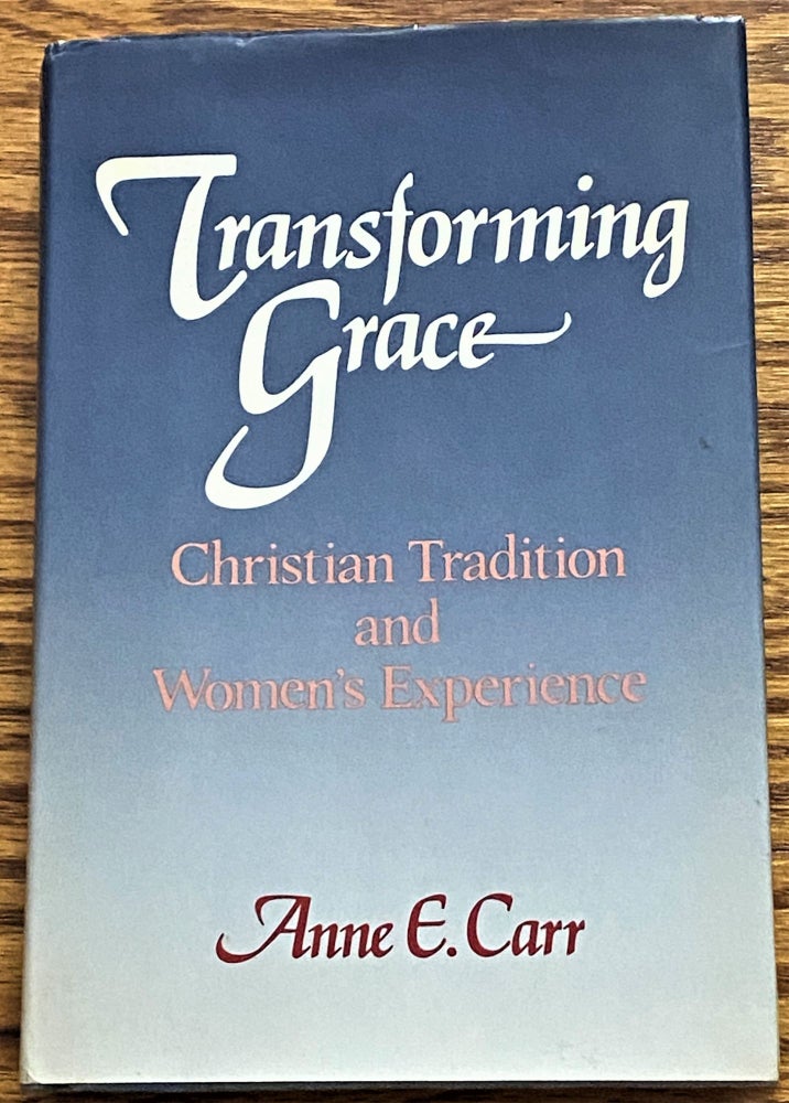 Item #E5734 Transforming Grace, Christian Tradition and Women's Experience. Anne E. Carr.