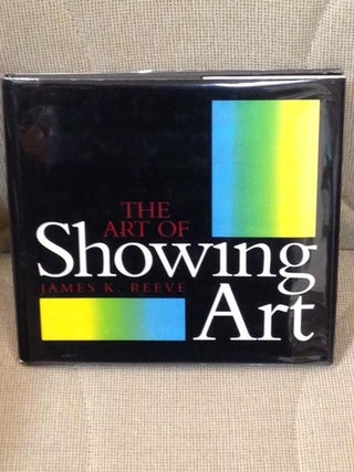 Item #E5770 The Art of Showing Art. James K. Reeve