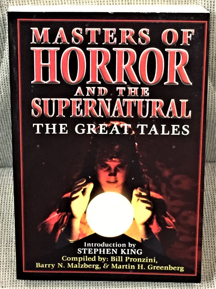 Item #E5812 Masters of Horror and the Supernatural, the Great Tales. Bill Pronzini, Barry N. Malzberg, Martin H. Greenberg, Stephen King, introduction.