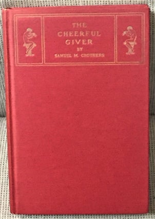 Item #E6478 The Cheerful Giver. Samuel M. Crothers