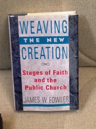 Item #E6617 Weaving the New Creation, Stages of Faith and the Public Church. James W. Fowler