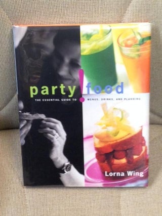 Item #E6630 Party Food, the Essential Guide to Menus, Drinks and Planning. Lorna Wing
