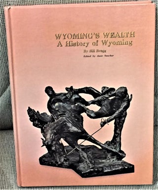 Item #E6757 Wyoming's Wealth, a History of Wyoming. Bill Bragg