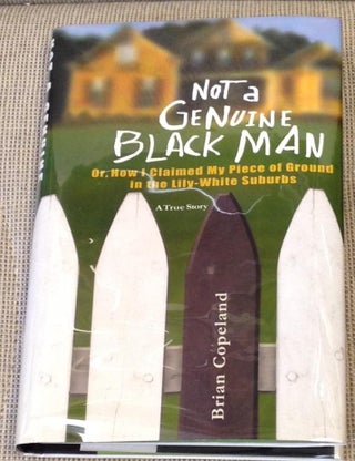 Item #E7382 Not a Genuine Black Man or, How I Claimed My Piece of Ground in the Lily-White...