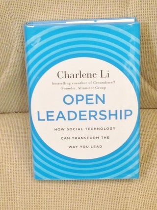 Item #E7451 Open Leadership, How Social Technology Can Transform the Way You Lead. Charlene Li