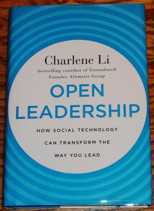 Open Leadership, How Social Technology Can Transform the Way You Lead