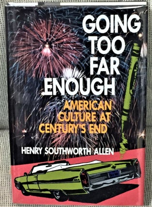Item #E9488 Going Too far Enough: American Culture at Century's End. Henry Southworth Allen